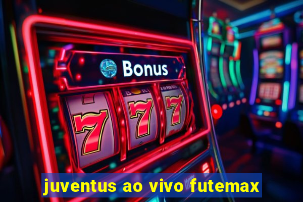 juventus ao vivo futemax